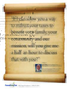 “If I can show you a way to redirect your taxes to benefit your family, your community and our mission, will you give me a half an hour to discuss