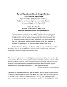 Forced Migration and Jesuit Refugee Service: Past, Present, and Future Paper presented at a Symposium hosted by the Center for Human Rights and International Justice at Boston College, 21-22 March 2013 Talk by Mark Raper