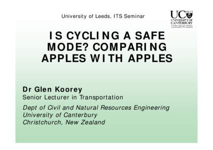 University of Leeds, ITS Seminar  IS CYCLING A SAFE MODE? COMPARING APPLES WITH APPLES Dr Glen Koorey