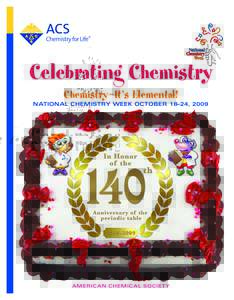 Celebrating Chemistry Chemistry—It’s Elemental! NATIONAL CHEMISTRY WEEK OCTOBER 18–24, 2009  AMERICAN CHEMICAL SOCIETY