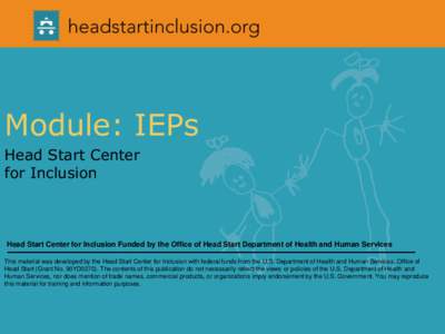 Module: IEPs Head Start Center for Inclusion Head Start Center for Inclusion Funded by the Office of Head Start Department of Health and Human Services This material was developed by the Head Start Center for Inclusion w