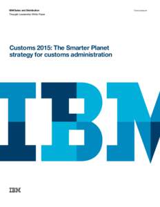 IBM Sales and Distribution Thought Leadership White Paper Customs 2015: The Smarter Planet strategy for customs administration