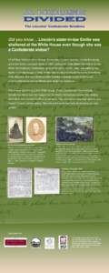 A HOUSE DIVIDED The Lincolns’ Confederate Relatives Did you know ... Lincoln’s sister-in-law Emilie was sheltered at the White House even though she was