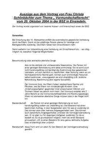 Auszüge aus dem Vortrag von Frau Christa Schönbächler zum Thema „ Vormundschaftsrecht“ vom 20. Oktober 2004 in der BSZ in Einsiedeln. Der Vortrag wurde organisiert von insieme Ausser- und Innerschwyz sowie der BSZ