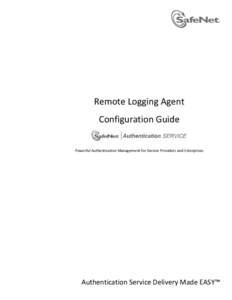 Remote Logging Agent Configuration Guide Powerful Authentication Management for Service Providers and Enterprises Authentication Service Delivery Made EASY™