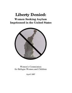 Liberty Denied: Women Seeking Asylum Imprisoned in the United States Women’s Commission for Refugee Women and Children