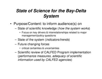 State of Science for the Bay-Delta System • Purpose/Content: to inform audience(s) on – State of scientific knowledge (how the system works) • Focus on key drivers & interrelationships related to major management/p