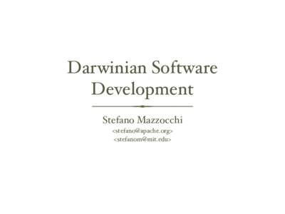 Darwinian Software Development Stefano Mazzocchi <stefano@apache.org> <stefanom@mit.edu>