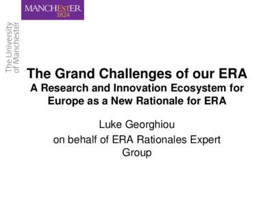 The Grand Challenges of our ERA A Research and Innovation Ecosystem for Europe as a New Rationale for ERA Luke Georghiou on behalf of ERA Rationales Expert Group
