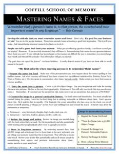 COFFILL SCHOOL OF MEMORY  M ASTERING N AMES & F ACES “Remember that a person’s name is, to that person, the sweetest and most important sound in any language.” — Dale Carnegie Develop the attitude that you must r