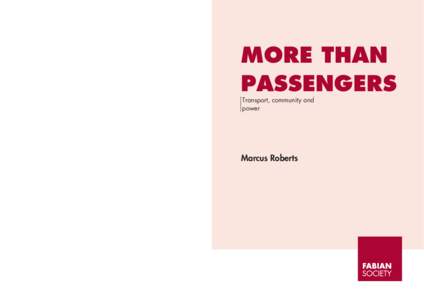 MORE THAN PASSENGERS TRANSPORT, COMMUNITY AND POWER Marcus Roberts Britain’s transport policymaking is excessively centralised and cuts out local concerns. More Than Passengers is an exploration of devolution,