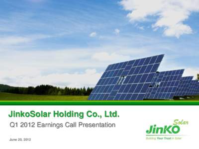 JinkoSolar Holding Co., Ltd. Q1 2012 Earnings Call Presentation June 20, 2012 Disclaimer This presentation does not constitute an offer to sell or issue or the solicitation of an offer to buy or acquire securities of Ji