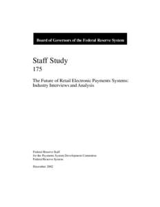 Board of Governors of the Federal Reserve System  Staff Study 175 The Future of Retail Electronic Payments Systems: Industry Interviews and Analysis