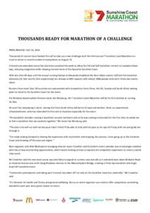 THOUSANDS READY FOR MARATHON OF A CHALLENGE PRESS RELEASE: JULY 14, 2014 Thousands of runners have heeded the call to take up a new challenge with the third annual 7 Sunshine Coast Marathon on track to attract a record n