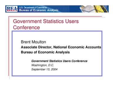 Government Statistics Users Conference Brent Moulton Associate Director, National Economic Accounts Bureau of Economic Analysis Government Statistics Users Conference