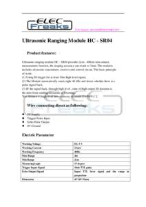 Tech Support:   Ultrasonic Ranging Module HC - SR04  Product features: Ultrasonic ranging module HC - SR04 provides 2cm - 400cm non-contact measurement function, the ranging accuracy can reach t