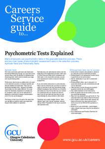 Careers 	 Service 		 guide to... Psychometric Tests Explained Many employers use psychometric tests in the graduate selection process. There