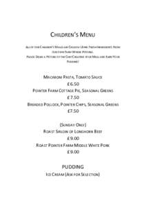 CHILDREN’S MENU ALL OF OUR CHILDREN’S MEALS ARE CREATED USING FRESH INGREDIENTS FROM OUR OWN FARM WHERE POSSIBLE. PLEASE DRAW A PICTURE OF THE CHEF CREATING YOUR MEAL AND EARN YOUR PUDDING!