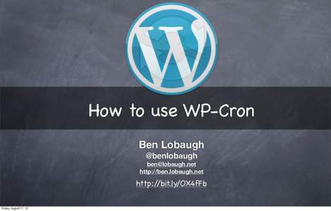 How to use WP-Cron Ben Lobaugh @benlobaugh [removed] http://ben.lobaugh.net