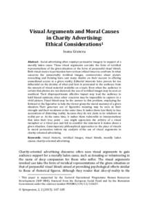 Visual Arguments and Moral Causes in Charity Advertising: Ethical Considerations1 Ioana Grancea Abstract: Social advertising often employs persuasive imagery in support of a morally laden cause. These visual arguments ca