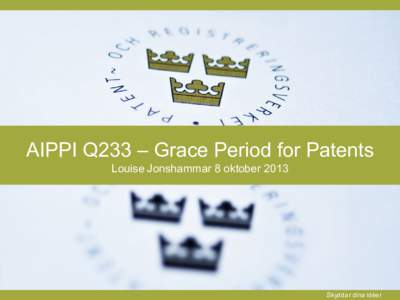 AIPPI Q233 – Grace Period for Patents Louise Jonshammar 8 oktober 2013 Skyddar dina idéer  Definition av Grace Period