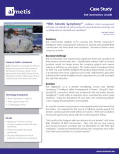 Case Study Ball Construction, Canada “With Aimetis Symphony™ intelligent video management software, not only did we save money and secure insurance coverage, but we eliminated on site theft and vandalism.”