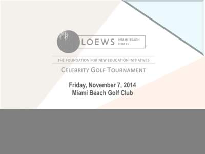Friday, November 7, 2014 Miami Beach Golf Club Introduction Overview •  4th Annual Loews Miami Beach Hotel Celebrity Golf Tournament
