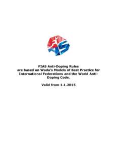 FIAS Anti-Doping Rules are based on Wada’s Models of Best Practice for International Federations and the World AntiDoping Code. Valid from  TABLE OF CONTENTS