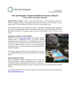 PRESS RELEASE For immediate distribution Parc Jean-Drapeau’s Aquatic Complex set to open on May 23 The first outdoor pool to open in Montréal Montréal, May 19, 2015 – Here’s a sure sign that summer is fast approa