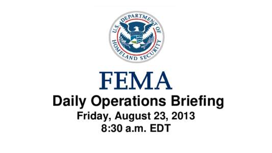 •Daily Operations Briefing Friday, August 23, 2013 8:30 a.m. EDT 1  Significant Activity: Aug 22 – 23