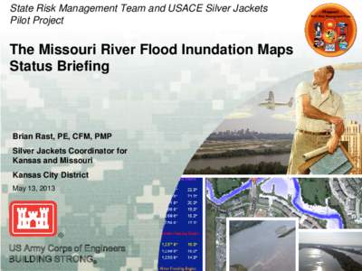 State Risk Management Team and USACE Silver Jackets Pilot Project The Missouri River Flood Inundation Maps Status Briefing