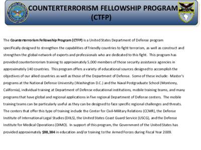 COUNTERTERRORISM FELLOWSHIP PROGRAM (CTFP) The Counterterrorism Fellowship Program (CTFP) is a United States Department of Defense program specifically designed to strengthen the capabilities of friendly countries to fig
