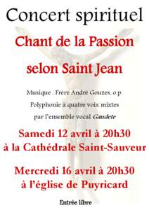 Concert spirituel Chant de la Passion selon Saint Jean Musique : Frère André Gouzes, o.p. Polyphonie à quatre voix mixtes par l’ensemble vocal Gaudete