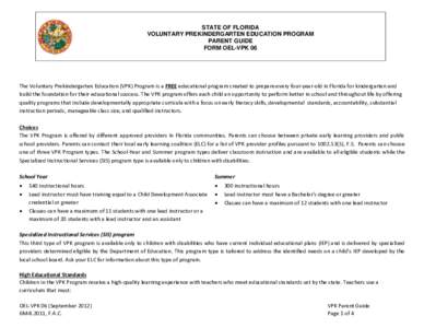 STATE OF FLORIDA VOLUNTARY PREKINDERGARTEN EDUCATION PROGRAM PARENT GUIDE FORM OEL-VPK 06  The Voluntary Prekindergarten Education (VPK) Program is a FREE educational program created to prepare every four-year-old in Flo