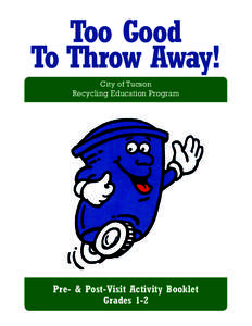 Too Good To Throw Away! City of Tucson Recycling Education Program  Pre- & Post-Visit Activity Booklet