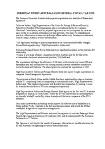 EUROPEAN UNION-AUSTRALIA MINISTERIAL CONSULTATIONS The European Union and Australia today opened negotiations on a treaty-level Framework Agreement. Catherine Ashton, High Representative of the Union for Foreign Affairs 