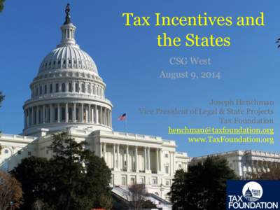 Tax Incentives and the States CSG West August 9, 2014 Joseph Henchman Vice President of Legal & State Projects