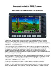 Introduction to the iEFIS Explorer A brief primer to the new iEFIS Explorer from MGL Avionics The Explorer EFIS introduces a custom developed touch pressure sensitive LCD screen aimed exclusively at the small aircraft ap