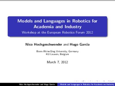 Models and Languages in Robotics for Academia and Industry Workshop at the European Robotics Forum 2012 Nico Hochgeschwender and Hugo Garcia Bonn-Rhine-Sieg University, Germany