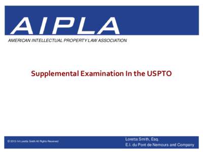 AMERICAN INTELLECTUAL PROPERTY LAW ASSOCIATION  Supplemental Examination In the USPTO © [removed]Loretta Smith All Rights Reserved