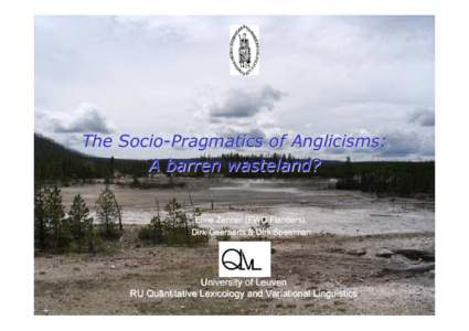 The Socio-Pragmatics of Anglicisms: A barren wasteland? Eline Zenner (FWO Flanders), Dirk Geeraerts & Dirk Speelman  University of Leuven