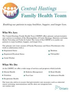 Enabling our patients to enjoy healthier, happier, and longer lives.  Who We Are: The Central Hastings Family Health Team (CHFHT) offers primary and preventative care services to residents of the Municipalities of Centre