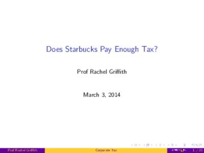 Does Starbucks Pay Enough Tax? Prof Rachel Griffith March 3, 2014  Prof Rachel Griffith
