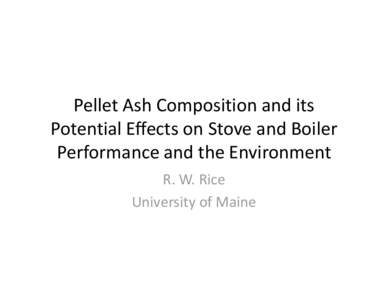 Pellet Ash Composition and its  Potential Effects on Stove and Boiler  Performance and the Environment R. W. Rice University of Maine