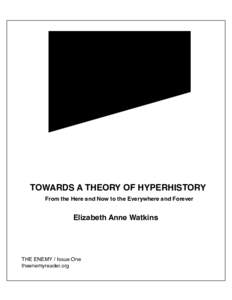 TOWARDS A THEORY OF HYPERHISTORY From the Here and Now to the Everywhere and Forever Elizabeth Anne Watkins  THE ENEMY / Issue One