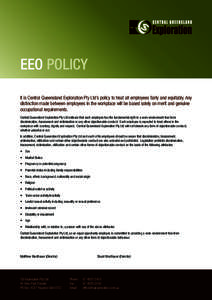 EEO POLICY It is Central Queensland Exploration Pty Ltd’s policy to treat all employees fairly and equitably. Any distinction made between employees in the workplace will be based solely on merit and genuine occupation