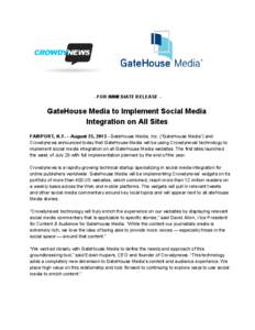 ­ FOR IMMEDIATE RELEASE ­  GateHouse Media to Implement Social Media Integration on All Sites FAIRPORT, N.Y. – August 23, 2013 ­ GateHouse Media, Inc. (“GateHouse Media”) and Crowdynews 