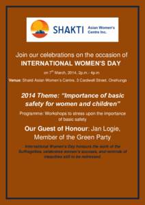 Join our celebrations on the occasion of INTERNATIONAL WOMEN’S DAY on 7th March, 2014, 2p.m.- 4p.m. Venue: Shakti Asian Women’s Centre, 3 Cardwell Street, Onehunga[removed]Theme: “Importance of basic