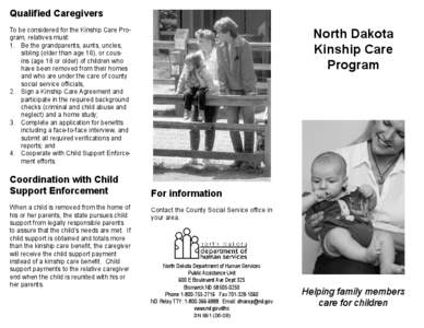 Qualified Caregivers To be considered for the Kinship Care Program, relatives must: 1. Be the grandparents, aunts, uncles, sibling (older than age 16), or cousins (age 18 or older) of children who have been removed from 