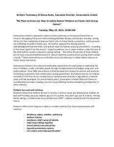 Written Testimony of Donna Butts, Executive Director, Generations United “No Place to Grow Up: How to Safely Reduce Reliance on Foster Care Group Homes” Tuesday, May 19, 2015, 10:00 AM Generations United is pleased t